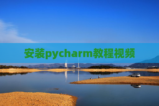 安装pycharm教程视频 安装pycharm教程视频